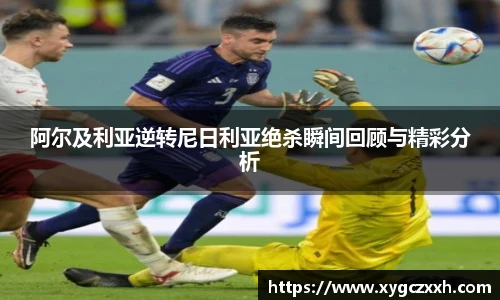 阿尔及利亚逆转尼日利亚绝杀瞬间回顾与精彩分析