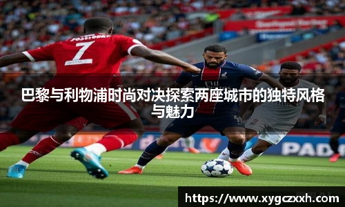 巴黎与利物浦时尚对决探索两座城市的独特风格与魅力