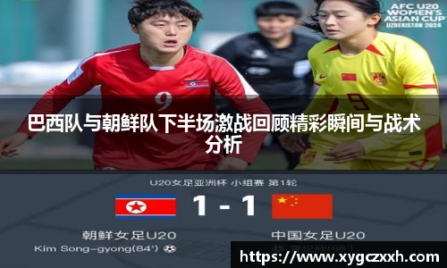 巴西队与朝鲜队下半场激战回顾精彩瞬间与战术分析