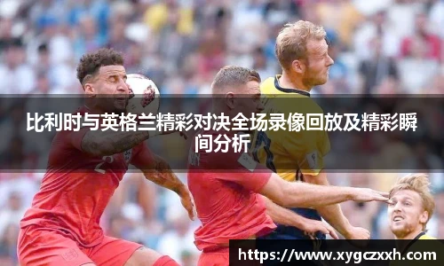 比利时与英格兰精彩对决全场录像回放及精彩瞬间分析